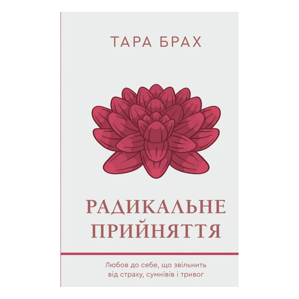 Книга Радикальне прийняття. Любов до себе, що звільнить від страху, сумнівів і тривог - Тара Брах BookChef (9786175482841)