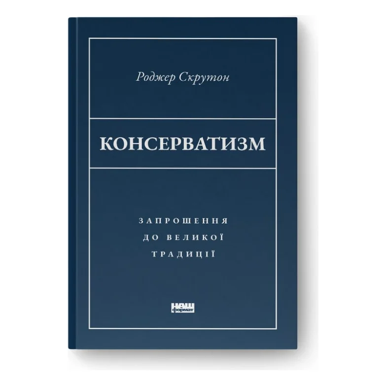 Книга Консерватизм. Запрошення до великої традиції - Роджер Скрутон Наш Формат (9786178115715)