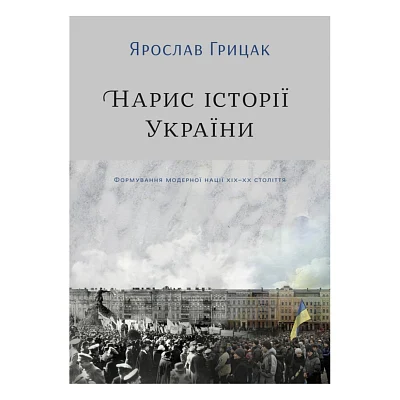 Книга Нарис історії України. Формування модерної нації XIX-XX століття - Ярослав Грицак Yakaboo Publishing (9786177544127)