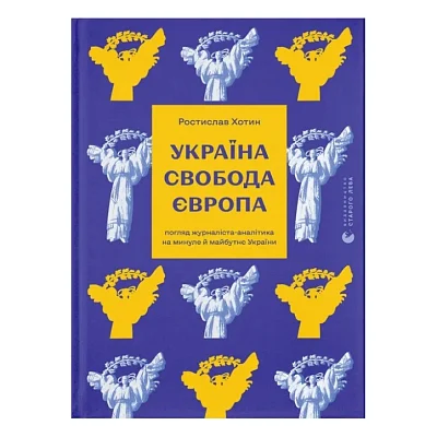 Книга Україна. Свобода. Європа - Ростислав Хотин Видавництво Старого Лева (9789664483664)